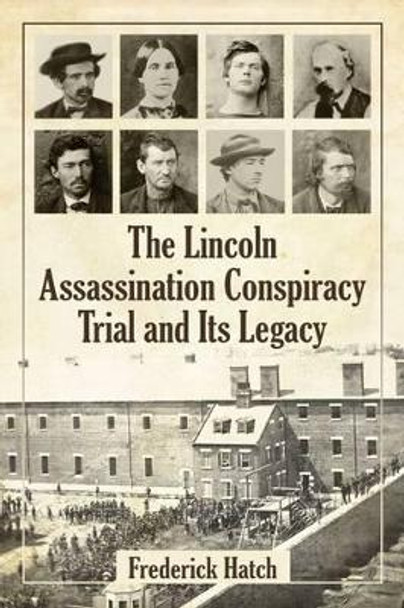 The Lincoln Assassination Conspiracy Trial and Its Legacy by Frederick Hatch 9780786494989