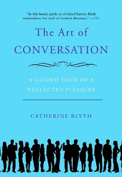 The Art of Conversation: A Guided Tour of a Neglected Pleasure by Catherine Blyth 9781592404971