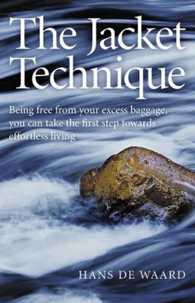 The Acket Technique: Being Free from Your Excess Baggage, You Can Take the First Step Towards Effortless Living by Hans de Waard 9781780994475