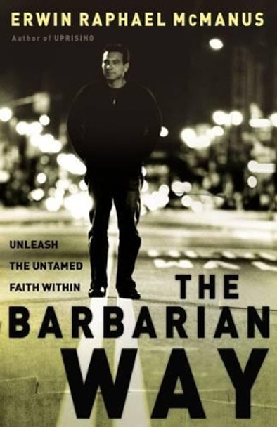 The Barbarian Way: Unleash the Untamed Faith Within by Erwin Raphael McManus 9780785264323 [USED COPY]