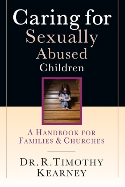 Caring for Sexually Abused Children: A Handbook for Families and Churches by R.Timothy Kearney 9780830822461 [USED COPY]