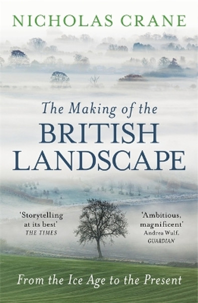 The Making Of The British Landscape: From the Ice Age to the Present by Nicholas Crane 9780753826676 [USED COPY]