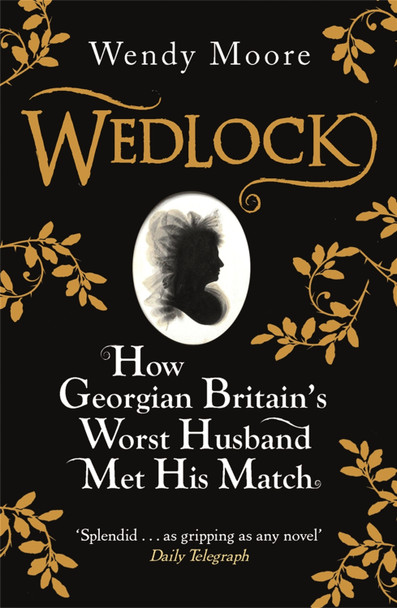 Wedlock: How Georgian Britain's Worst Husband Met His Match by Wendy Moore 9780753828250 [USED COPY]