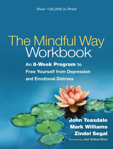 The Mindful Way Workbook: An 8-Week Program to Free Yourself from Depression and Emotional Distress by John D. Teasdale