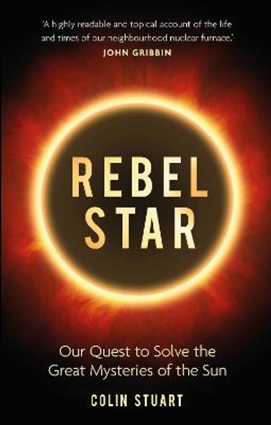 Rebel Star: Our Quest to Solve the Great Mysteries of the Sun by Colin Stuart