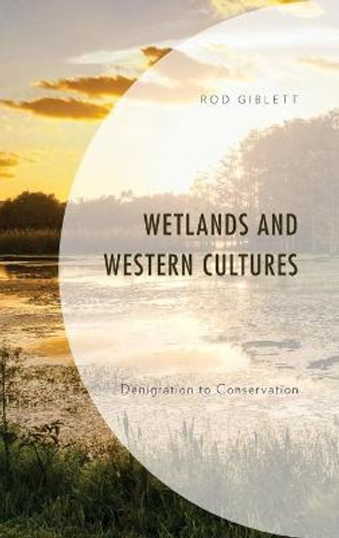Wetlands and Western Cultures: Denigration to Conservation by Rod Giblett Wetlands and Western Cultures: Denigration to Conservation by Rod Giblett