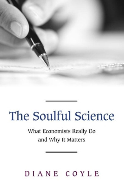 The Soulful Science: What Economists Really Do and Why It Matters - Revised Edition by Diane Coyle 9780691143163 [USED COPY]