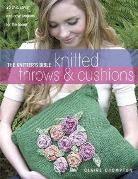 The Knitter's Bible, Knitted Throws and Cushions: 25 Chic, Stylish and Cosy Projects for Your Home by Claire Crompton 9780715327388 [USED COPY]