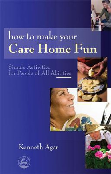 How to Make Your Care Home Fun: Simple Activities for People of All Abilities by Sue Rolfe