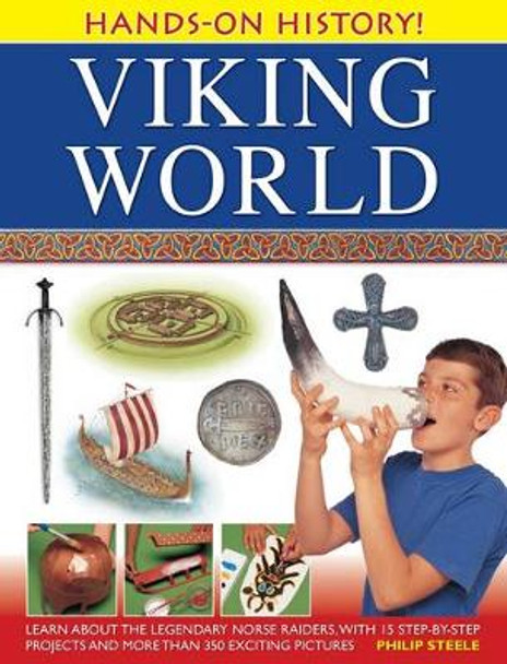 Hands-on History! Viking World: Learn About the Legendary Norse Raiders, with 15 Step-by-step Projects and More Than 350 Exciting Pictures by Philip Steele