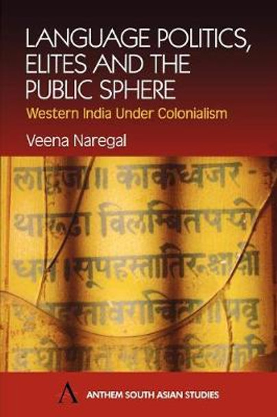 Language Politics, Elites and the Public Sphere: Western India Under Colonialism by Veena Naregal