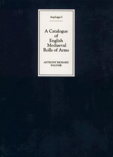 A Catalogue of English Mediaeval Rolls of Arms by Sir Anthony Richard Wagner