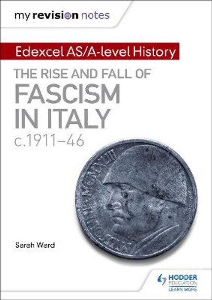 My Revision Notes: Edexcel AS/A-level History: The rise and fall of Fascism in Italy c1911-46 by Sarah Ward