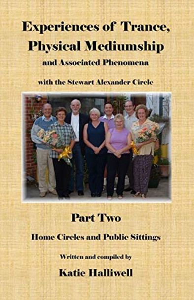 Experiences of Trance, Physical Mediumship and Associated Phenomena with the Stewart Alexander Circle: Pt. 2: Home Circles and Public Sittings by Katie Halliwell 9780955705021 [USED COPY]