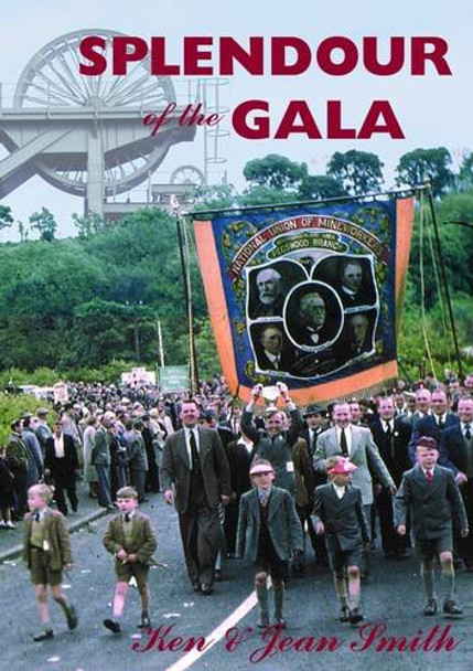 Splendour of the Gala: The Durham Miners' Gala and the Northumberland Miners' Picnic by Ken Smith 9780955751073 [USED COPY]