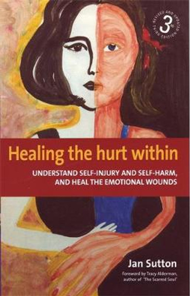 Healing the Hurt Within 3rd Edition: Understanding Self-Injury and Self-Harm, and Heal the Emotional Wounds by Jan Sutton