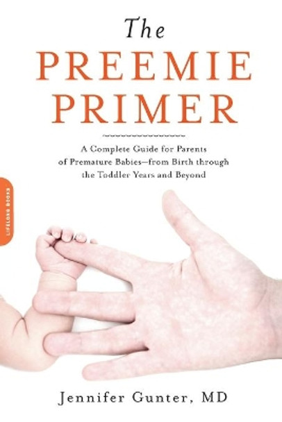 The Preemie Primer: A Complete Guide for Parents of Premature Babies--from Birth through the Toddler Years and Beyond by Jennifer Gunter 9780738213934