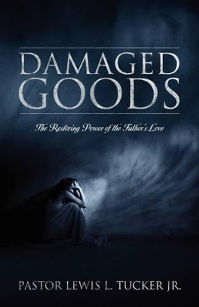 Damaged Goods: The Restoring Power of the Father's Love by Lewis L Jr Tucker 9781432728724