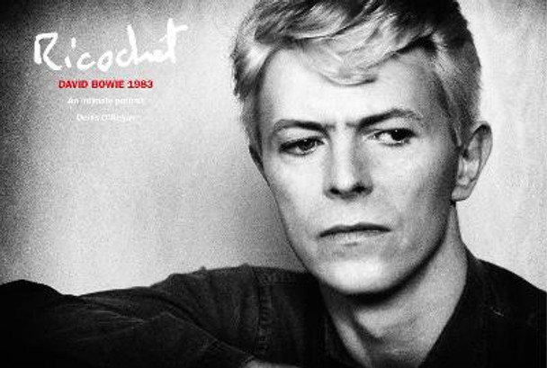 Ricochet: David Bowie 1983: An Intimate Portrait by Denis O'Regan
