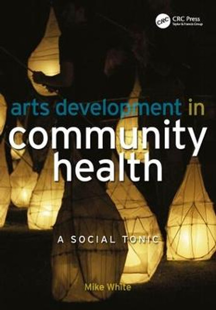 Arts Development in Community Health: A Social Tonic by Mike White