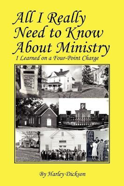 All I Really Need to Know about Ministry: I Learned on a Four-Point Charge by Harley Dickson 9781432751067