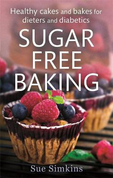 Sugar-Free Baking: Healthy cakes and bakes for dieters and diabetics by Sue Simkins