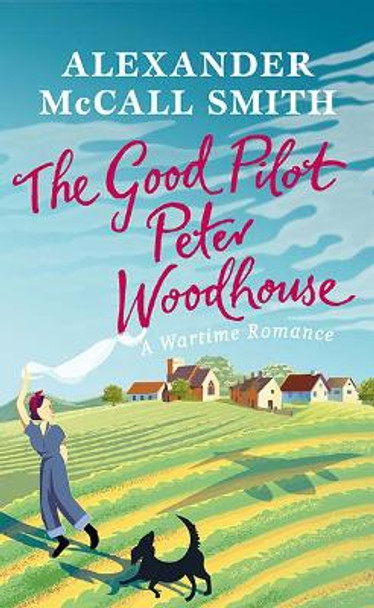 The Good Pilot, Peter Wodehouse: A Wartime Romance by Alexander McCall Smith