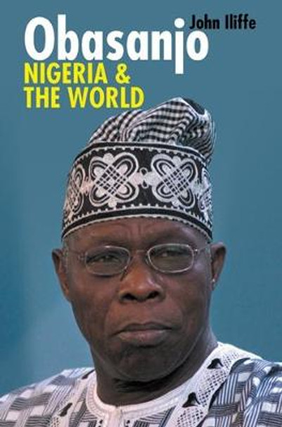 Obasanjo, Nigeria and the World by John Iliffe