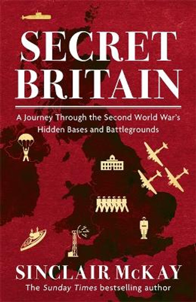 Secret Britain: A journey through the Second World War's hidden bases and battlegrounds by Sinclair McKay 9781472284556 [USED COPY]