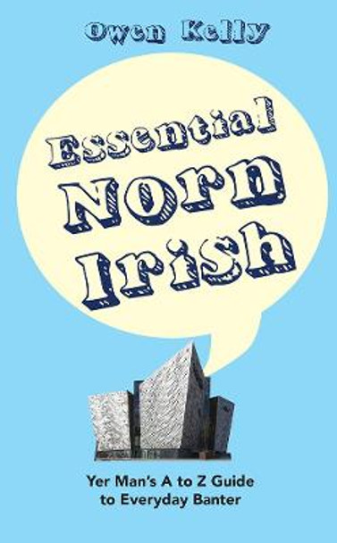 Essential Norn Irish: Yer Man's A to Z Guide to Everyday Banter by Owen Kelly