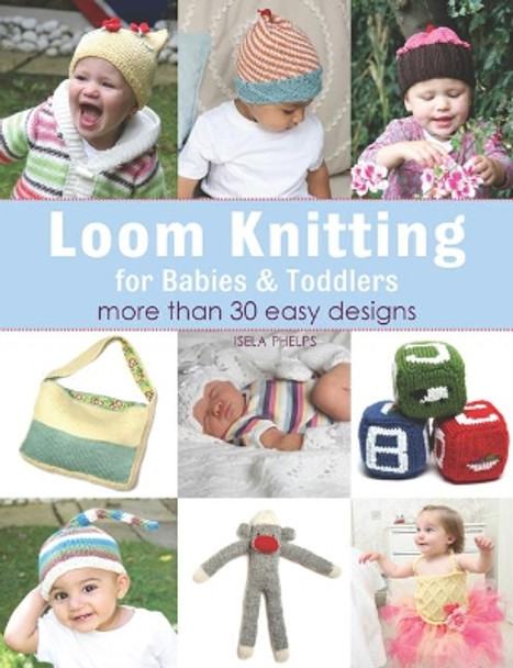 Loom Knitting for Babies & Toddlers: More Than 30 Easy Designs by Isela Phelps 9781844489305 [USED COPY]