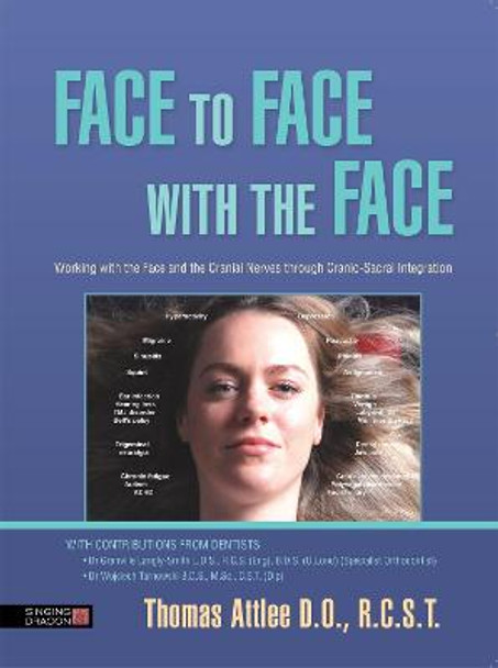 Face to Face with the Face: Working with the Face and the Cranial Nerves Through Cranio-Sacral Integration by Thomas Attlee