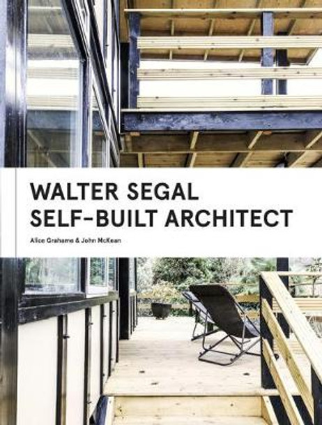 Walter Segal: Self-Built Architect by Alice Grahame