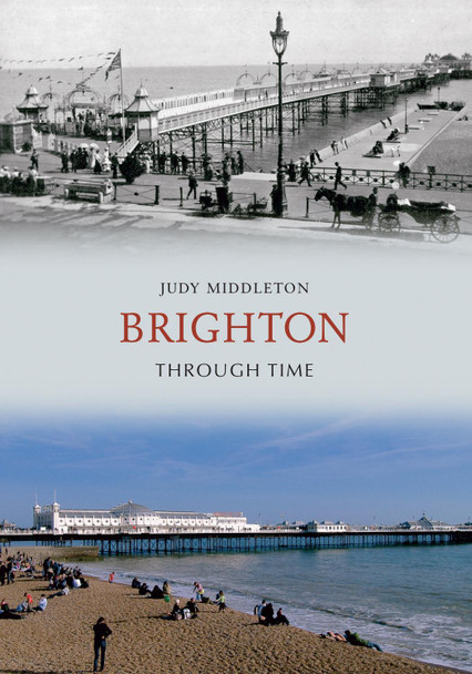 Brighton Through Time Judy Middleton 9781848681224