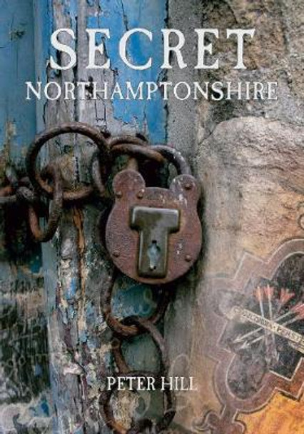 Secret Northamptonshire by Peter Hill