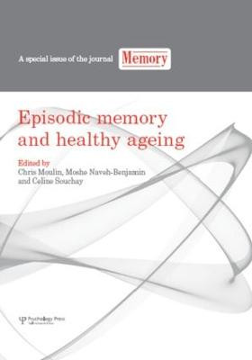 Episodic Memory and Healthy Ageing: A Special Issue of Memory by Chris Moulin