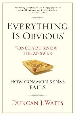Everything is Obvious: Why Common Sense is Nonsense by Duncan J. Watts