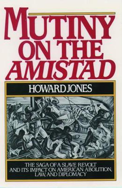 Mutiny on the Amistad: The Saga of a Slave Revolt and its Impact on American Abolition, Law, and Diplomacy by Howard Jones 9780195038293 [USED COPY]