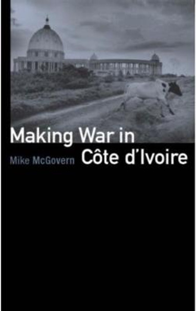 Making War in Cote d'Ivoire by Mike McGovern