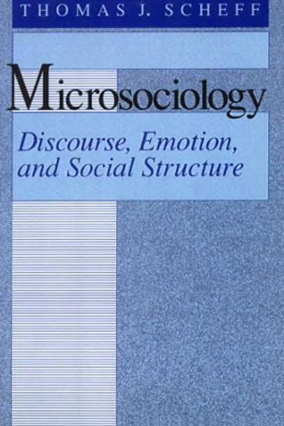 Microsociology: Discourse, Emotion and Social Structure by Thomas J. Scheff 9780226736679 [USED COPY]