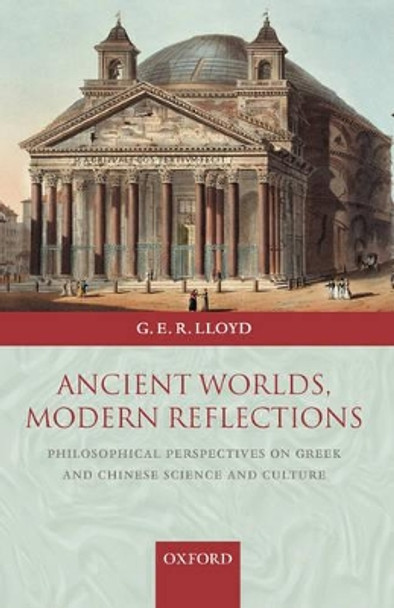 Ancient Worlds, Modern Reflections: Philosophical Perspectives on Greek and Chinese Science and Culture by Geoffrey Lloyd 9780199270163 [USED COPY]