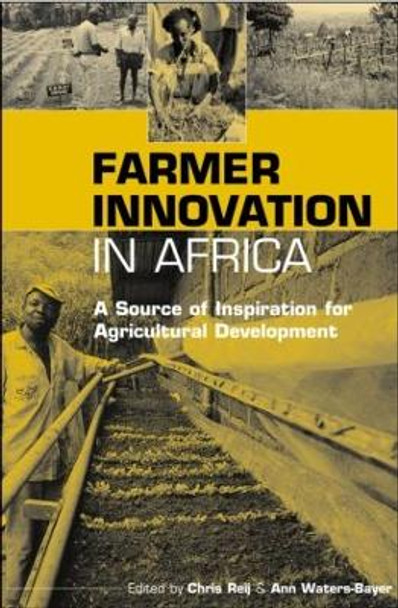 Farmer Innovation in Africa: A Source of Inspiration for Agricultural Development by Chris Reij