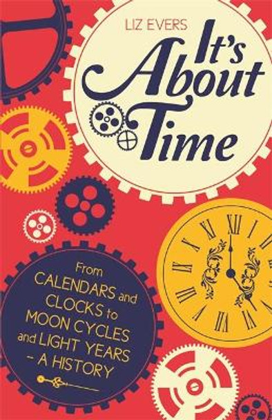 It's About Time: From Calendars and Clocks to Moon Cycles and Light Years - A History by Liz Evers 9781782431930 [USED COPY]