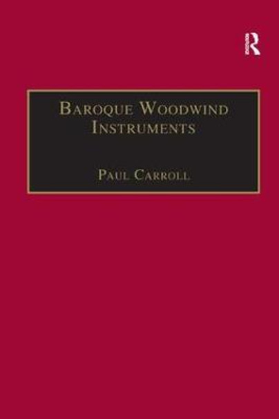 Baroque Woodwind Instruments: A Guide to Their History, Repertoire and Basic Technique by Paul Carroll