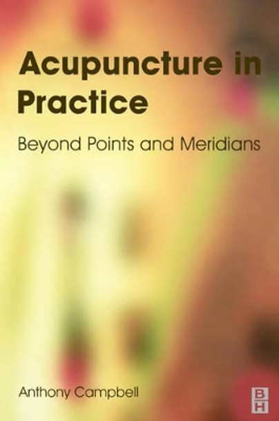 Acupuncture in Practice: Beyond Points and Meridians by Anthony Campbell 9780750652421 [USED COPY]