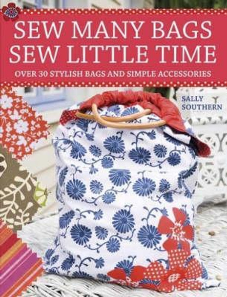 Sew Many Bags, Sew Little Time: Over 30 Stylish Bags and Simple Accessories by Sally Southern 9780715326497 [USED COPY]