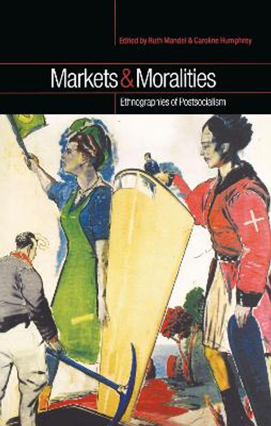 Markets and Moralities: Ethnographies of Postsocialism by Caroline Humphrey