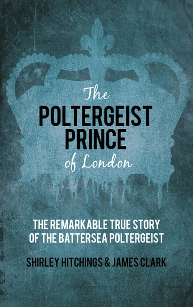 The Poltergeist Prince of London: The Remarkable True Story of the Battersea Poltergeist by Clark James 9780752498034 [USED COPY]