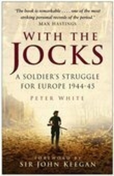 With the Jocks: A Soldier's Struggle for Europe 1944-45 by Peter White 9780750930574 [USED COPY]