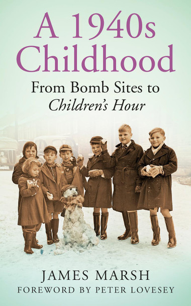 A 1940s Childhood: From Bomb Sites to Children's Hour by James Marsh 9780752499505 [USED COPY]